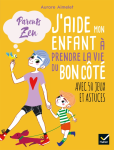 Parents zen :J'aide mon enfant à prendre la vie du bon côté