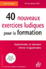 40 nouveaux exercices ludiques pour la formation