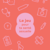 Le jeu pour ta santé sexuelle
